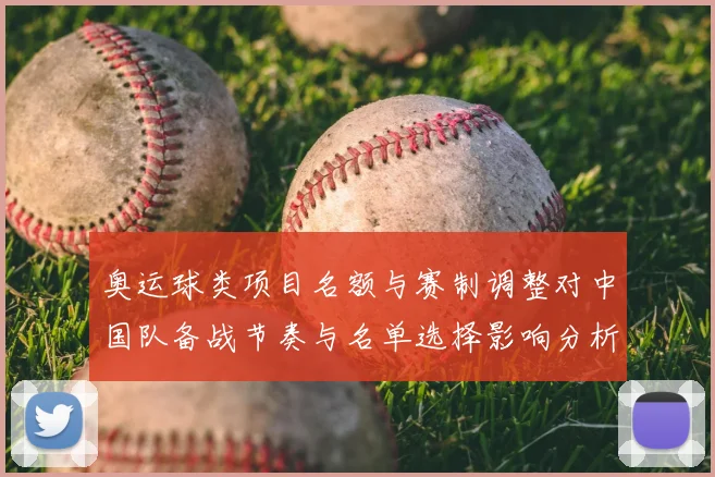 奥运球类项目名额与赛制调整对中国队备战节奏与名单选择影响分析
