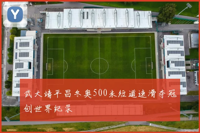 武大靖平昌冬奥500米短道速滑夺冠创世界纪录