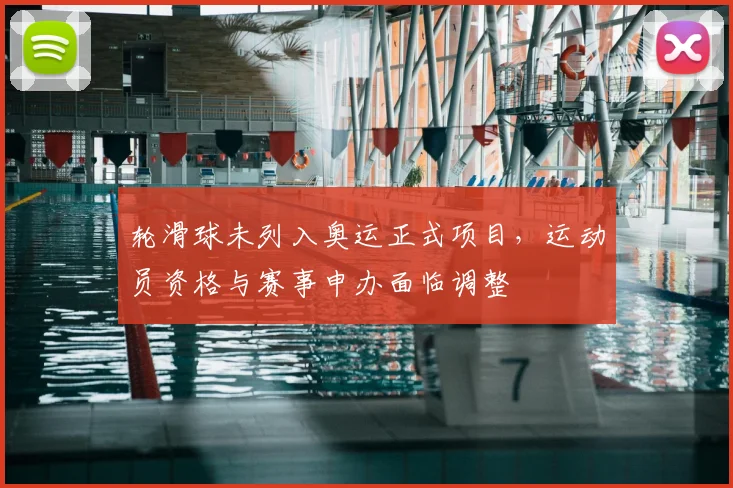 轮滑球未列入奥运正式项目，运动员资格与赛事申办面临调整