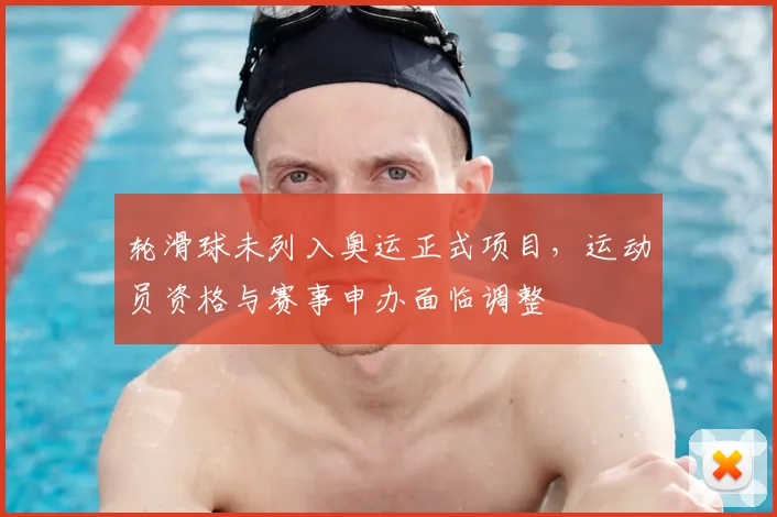 轮滑球未列入奥运正式项目，运动员资格与赛事申办面临调整