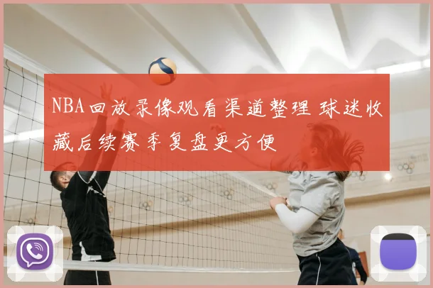 NBA回放录像观看渠道整理 球迷收藏后续赛季复盘更方便