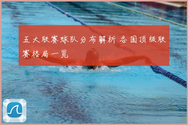 五大联赛球队分布解析 各国顶级联赛格局一览