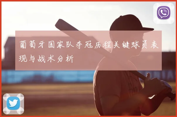 葡萄牙国家队夺冠历程关键球员表现与战术分析